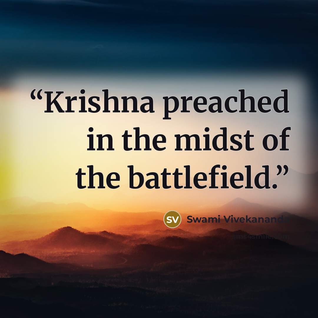 “Krishna preached in the midst of the battlefield.” quote by Swami Vivekananda