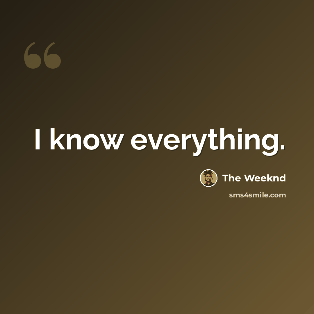 “I know everything.” quote by The Weeknd