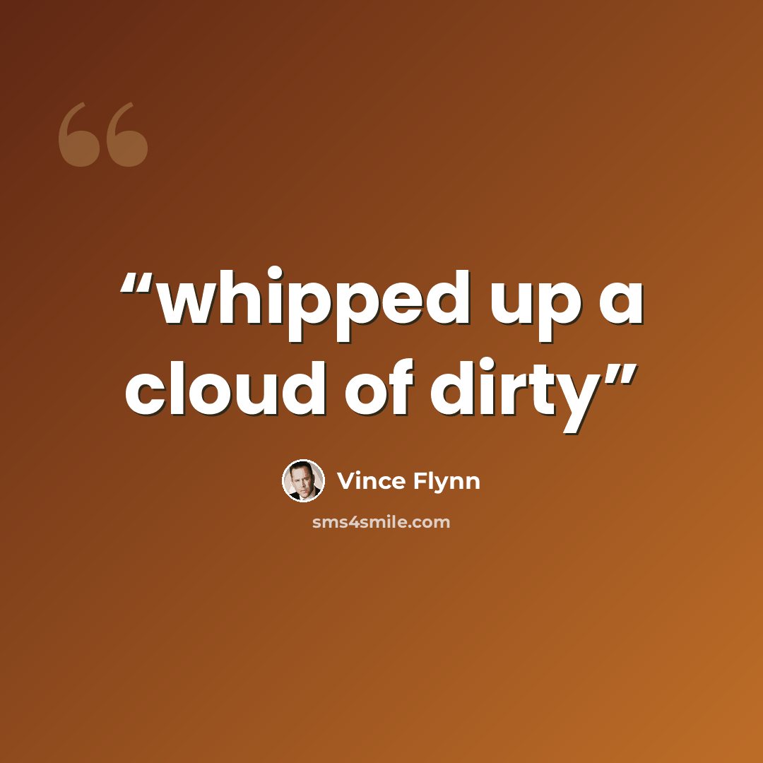 “whipped up a cloud of dirty” quote by Vince Flynn