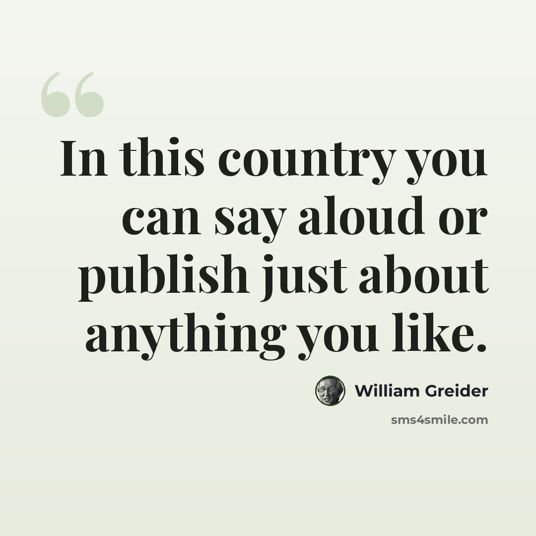 “In this country you can say aloud or publish just about anything you like.” quote by William Greider