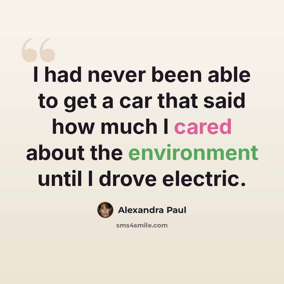 “I had never been able to get a car that said how much I cared about the environment until I drove electric.” quote by Alexandra Paul