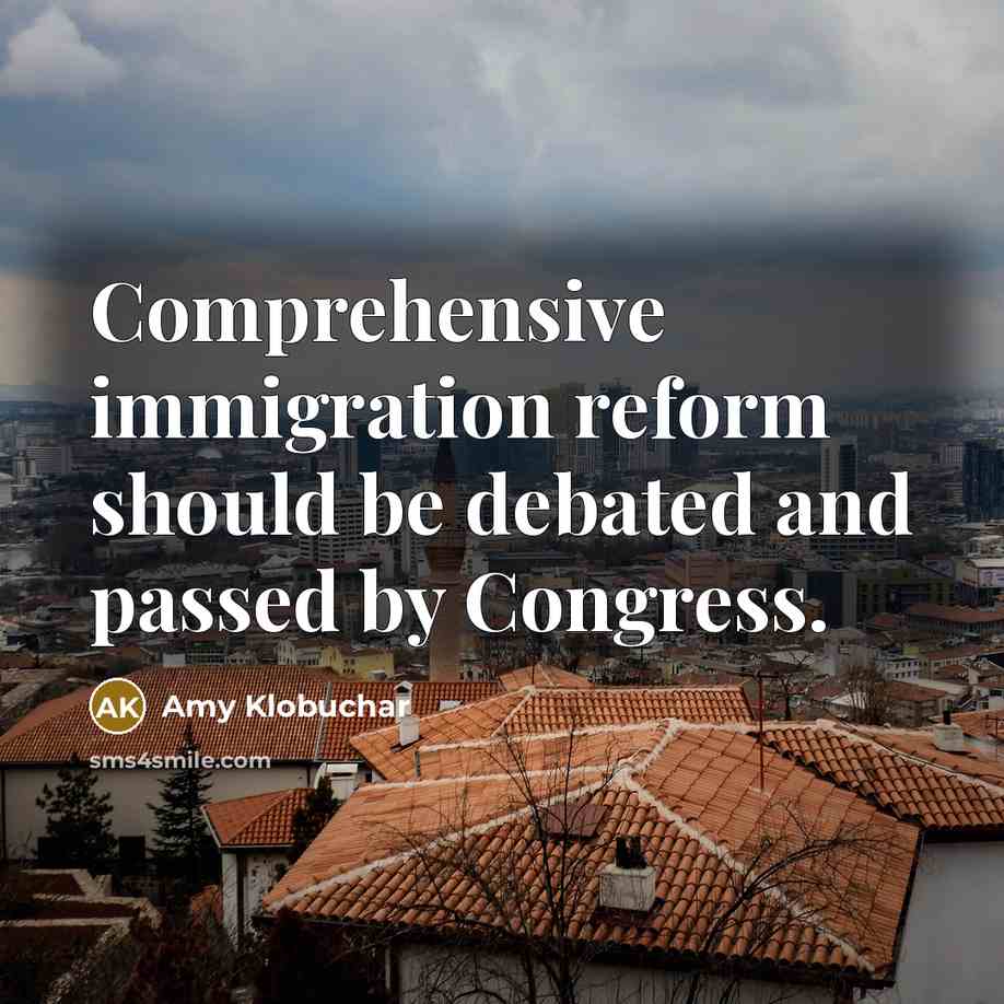 “Comprehensive immigration reform should be debated and passed by Congress.” quote by Amy Klobuchar
