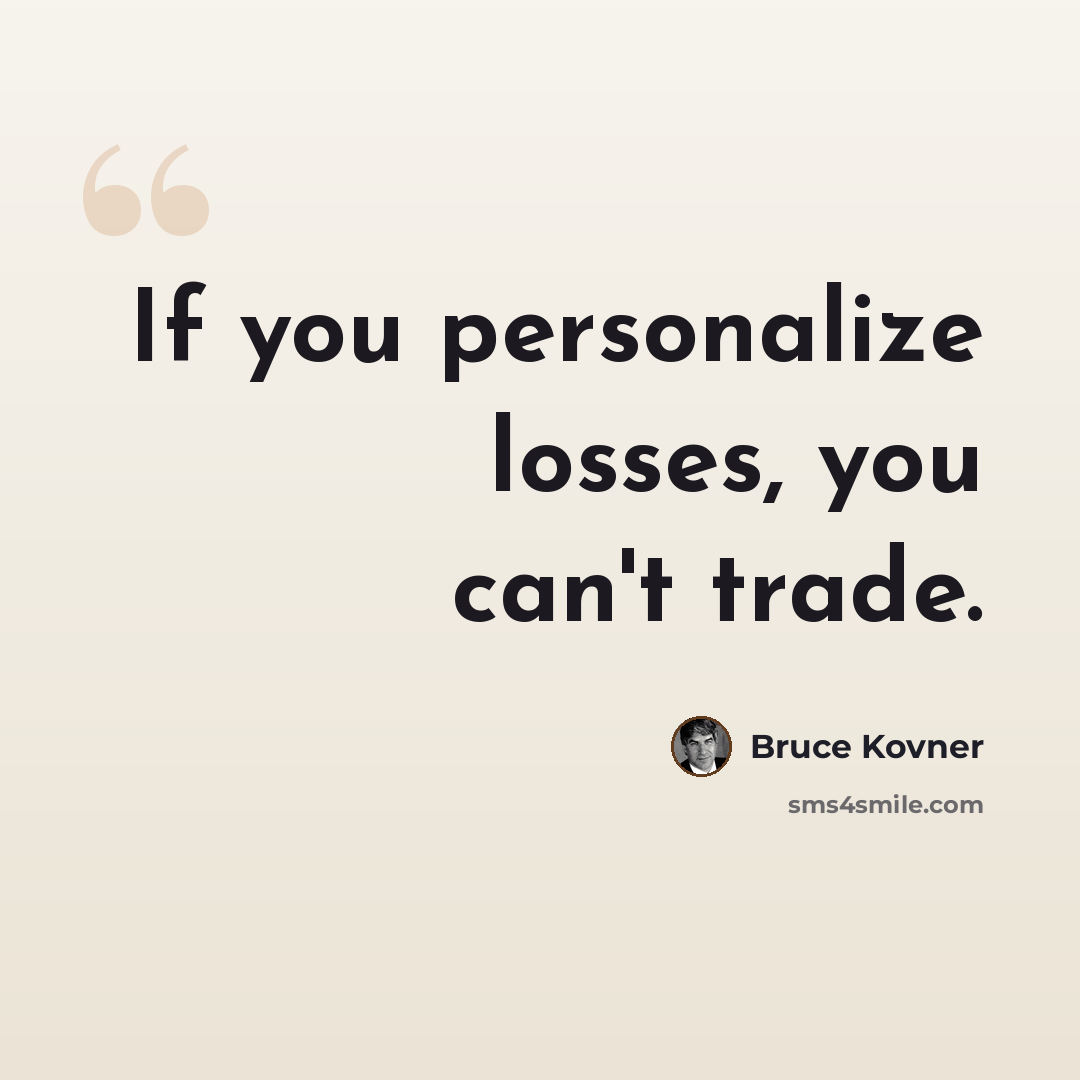 “If you personalize losses, you can't trade.” quote by Bruce Kovner