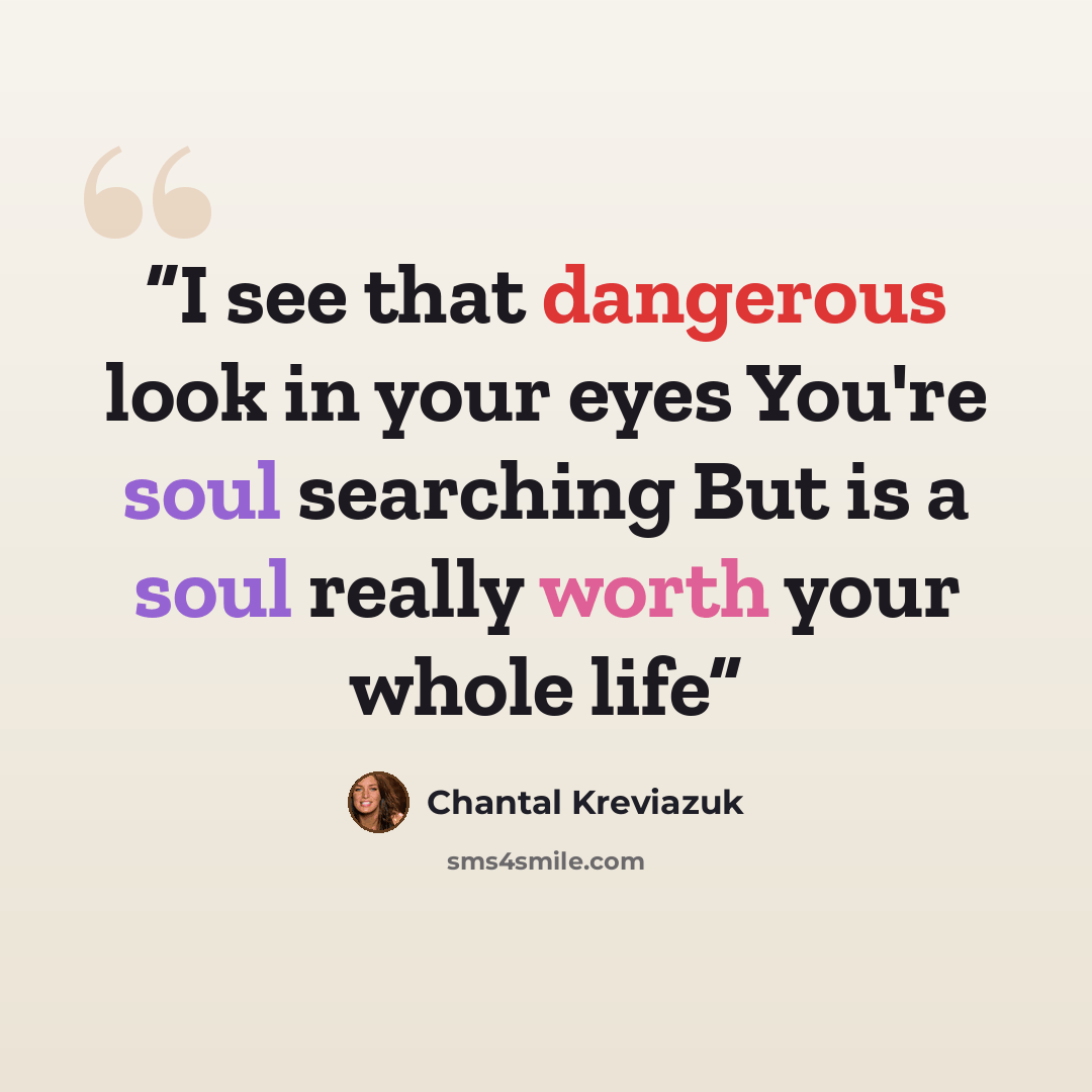 “I see that dangerous look in your eyes You're soul searching But is a soul really worth your whole life” quote by Chantal Kreviazuk