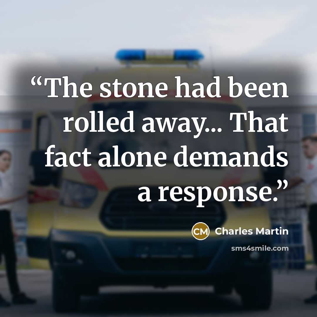 “The stone had been rolled away... That fact alone demands a response.” quote by Charles Martin