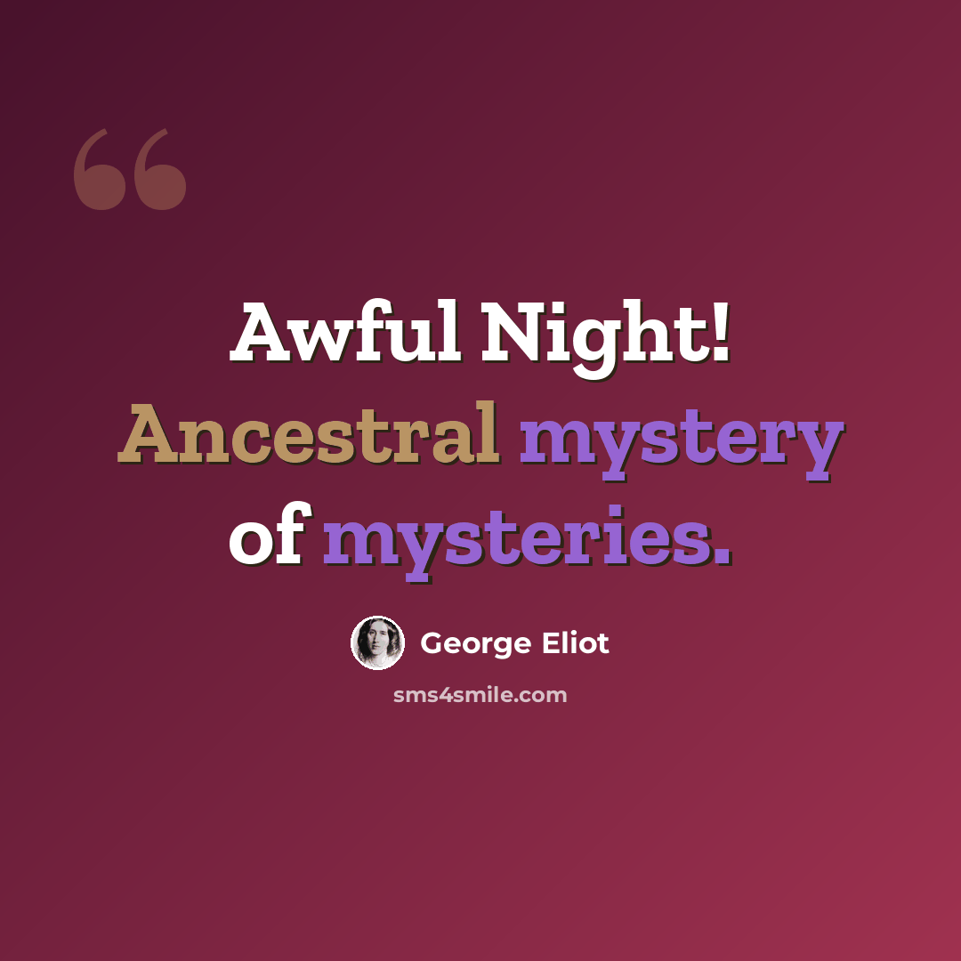 “Awful Night! Ancestral mystery of mysteries.” quote by George Eliot