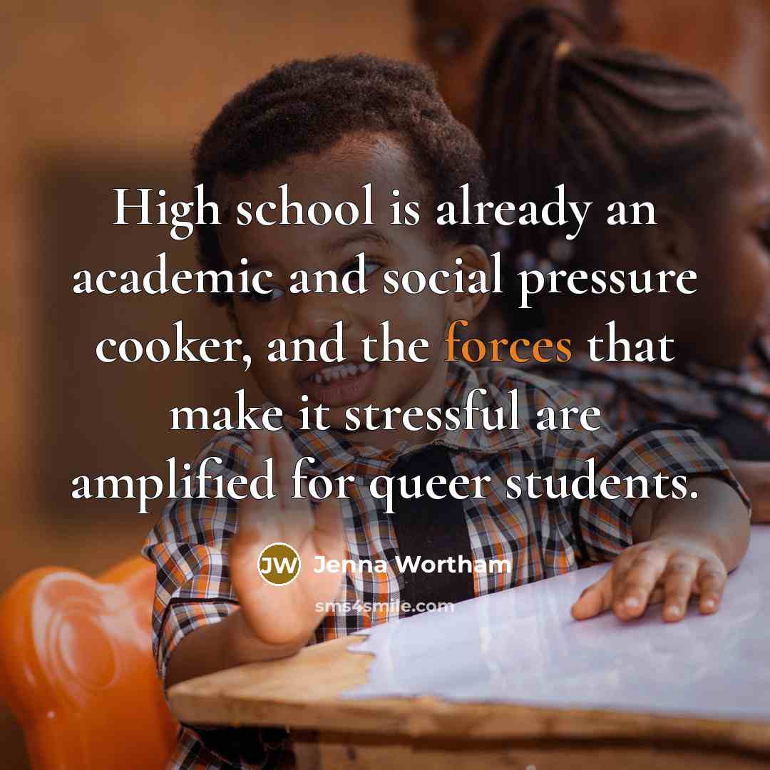 “High school is already an academic and social pressure cooker, and the forces that make it stressful are amplified for queer students.” quote by Jenna Wortham