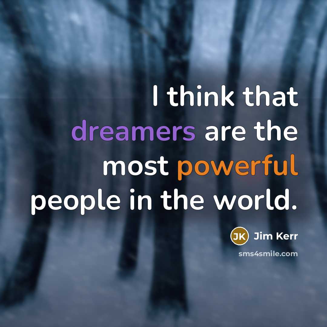 “I think that dreamers are the most powerful people in the world.” quote by Jim Kerr