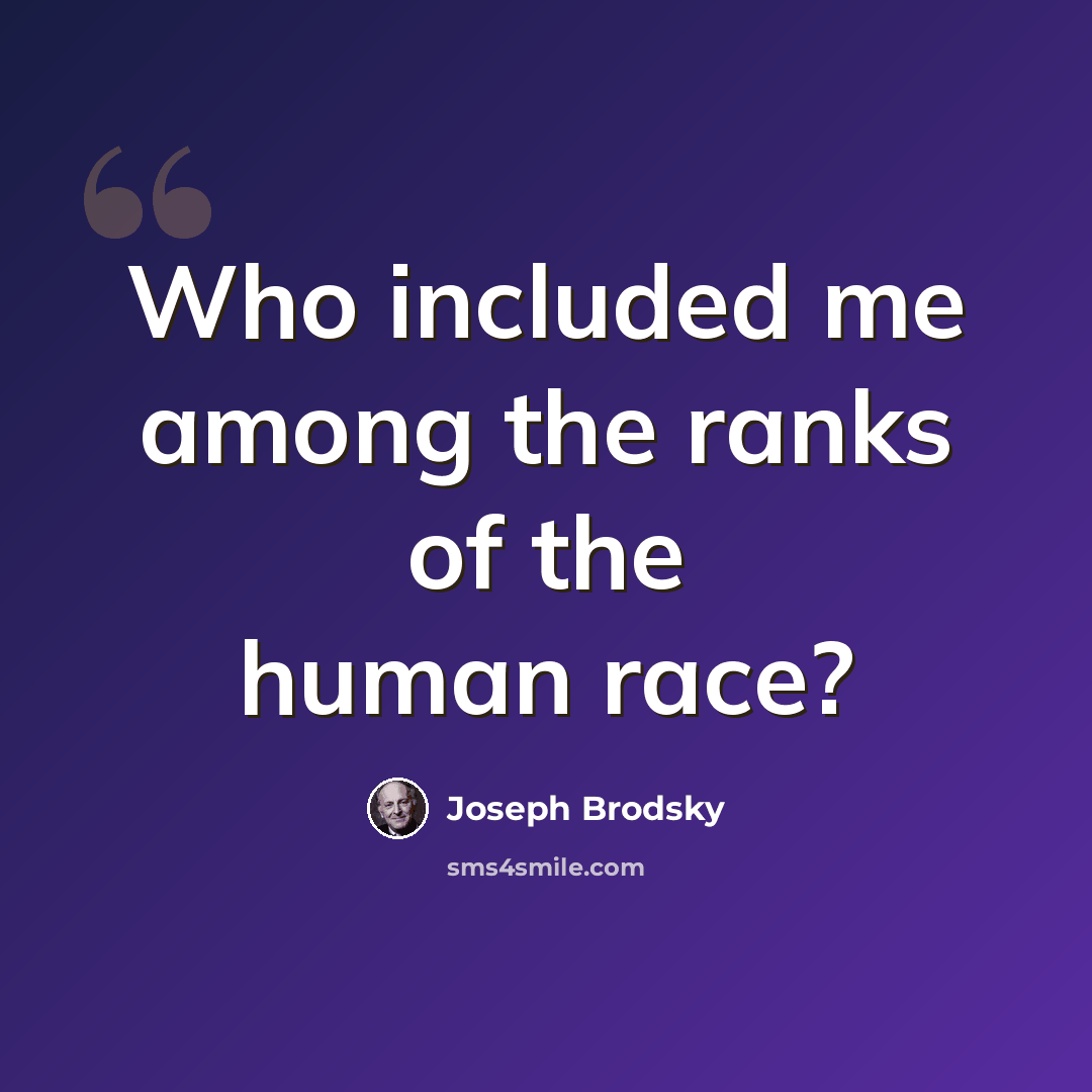 “Who included me among the ranks of the human race?” quote by Joseph Brodsky