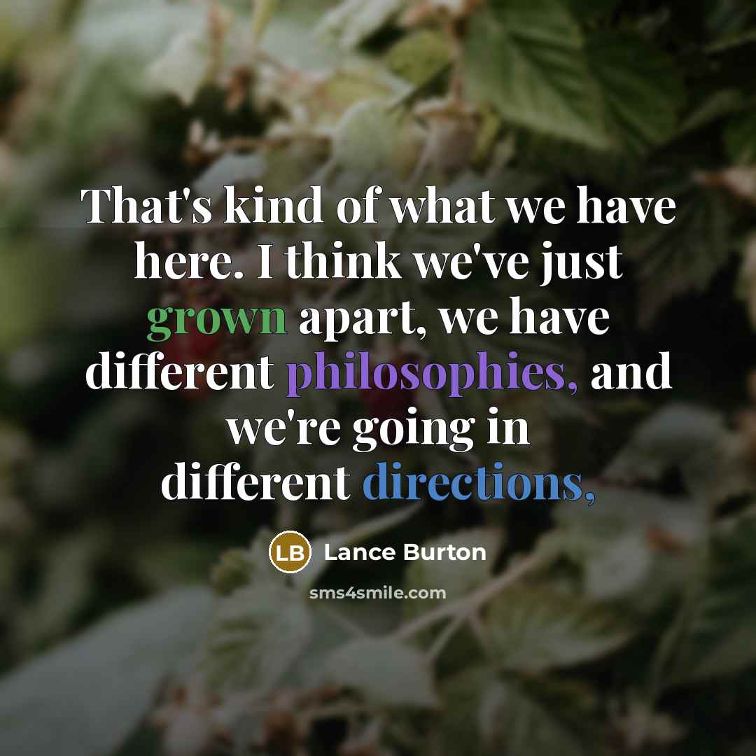 “That's kind of what we have here. I think we've just grown apart, we have different philosophies, and we're going in different directions,” quote by Lance Burton