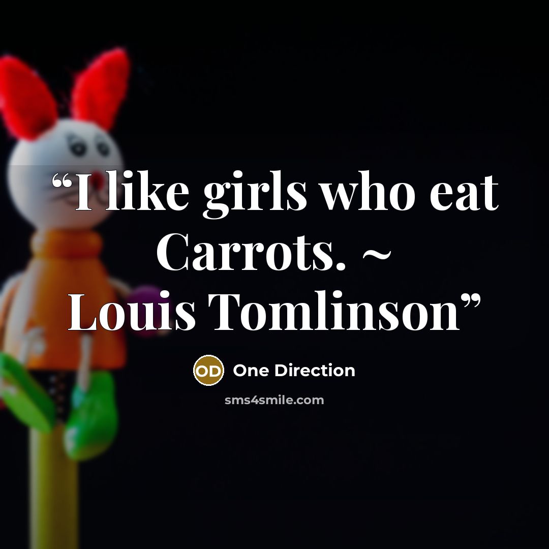 “I like girls who eat Carrots. ~ Louis Tomlinson” quote by One Direction