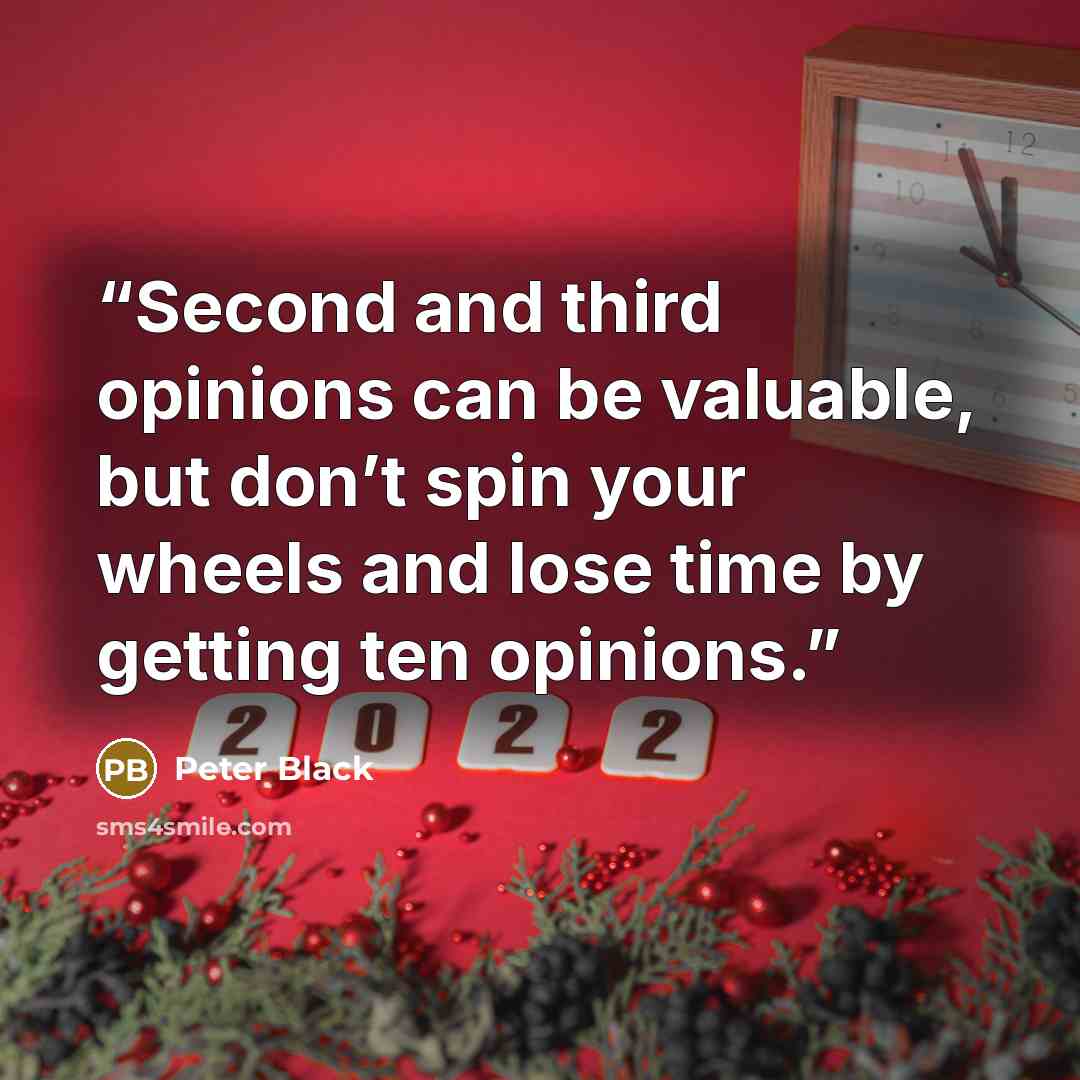 “Second and third opinions can be valuable, but don’t spin your wheels and lose time by getting ten opinions.” quote by Peter Black
