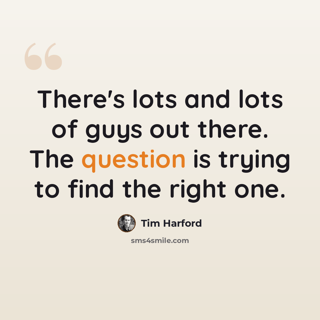 “There's lots and lots of guys out there. The question is trying to find the right one.” quote by Tim Harford