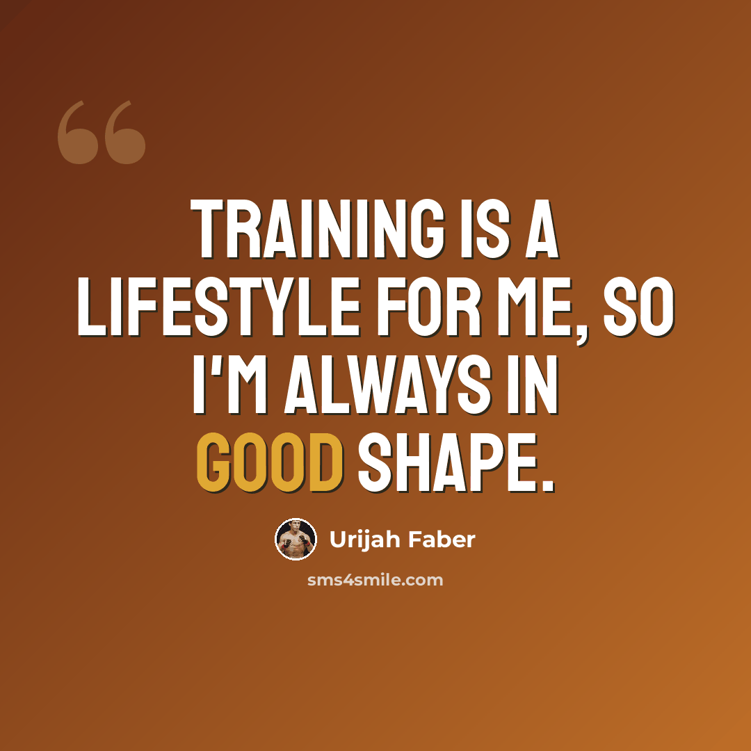 “Training is a lifestyle for me, so I'm always in good shape.” quote by Urijah Faber