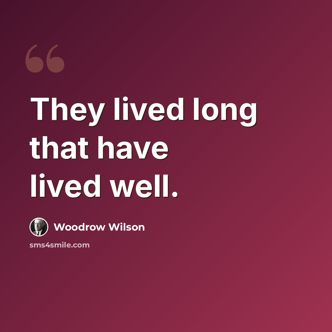 “They lived long that have lived well.” quote by Woodrow Wilson