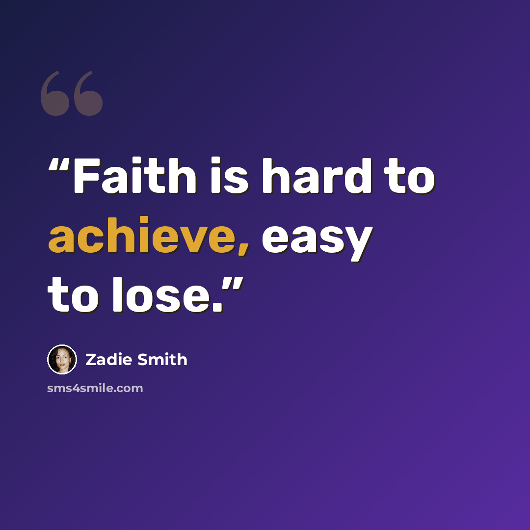 “Faith is hard to achieve, easy to lose.” quote by Zadie Smith