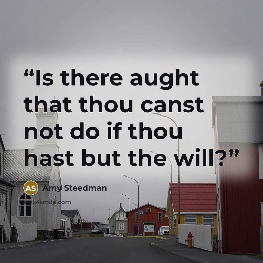 “Is there aught that thou canst not do if thou hast but the will?” quote by Amy Steedman