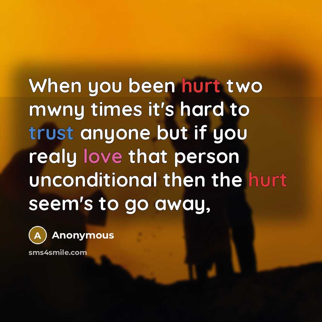 “When you been hurt two mwny times it's hard to trust anyone but if you realy love that person unconditional then the hurt seem's to go away,” quote by Anonymous