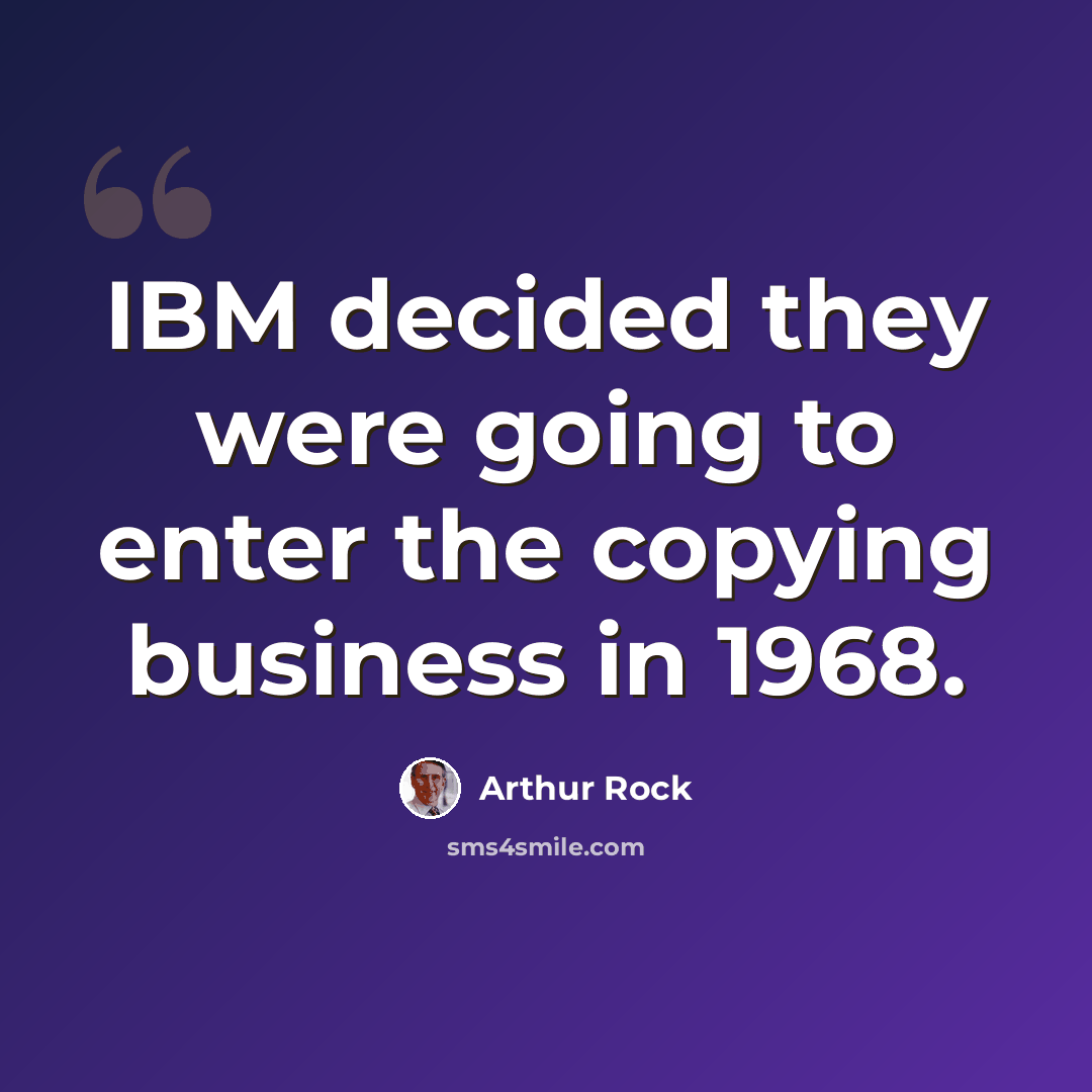 “IBM decided they were going to enter the copying business in 1968.” quote by Arthur Rock