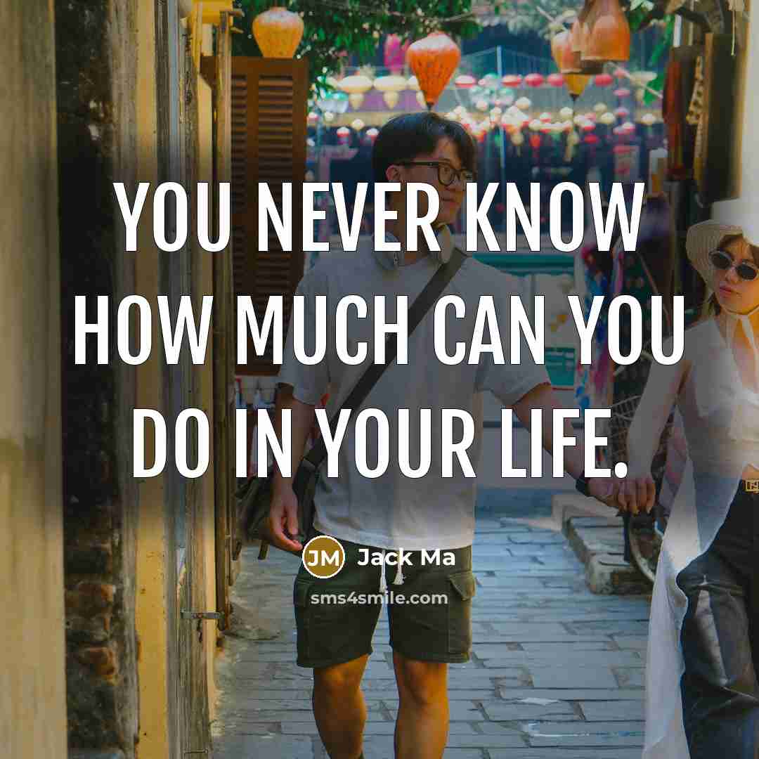 “You never know how much can you do in your life.” quote by Jack Ma