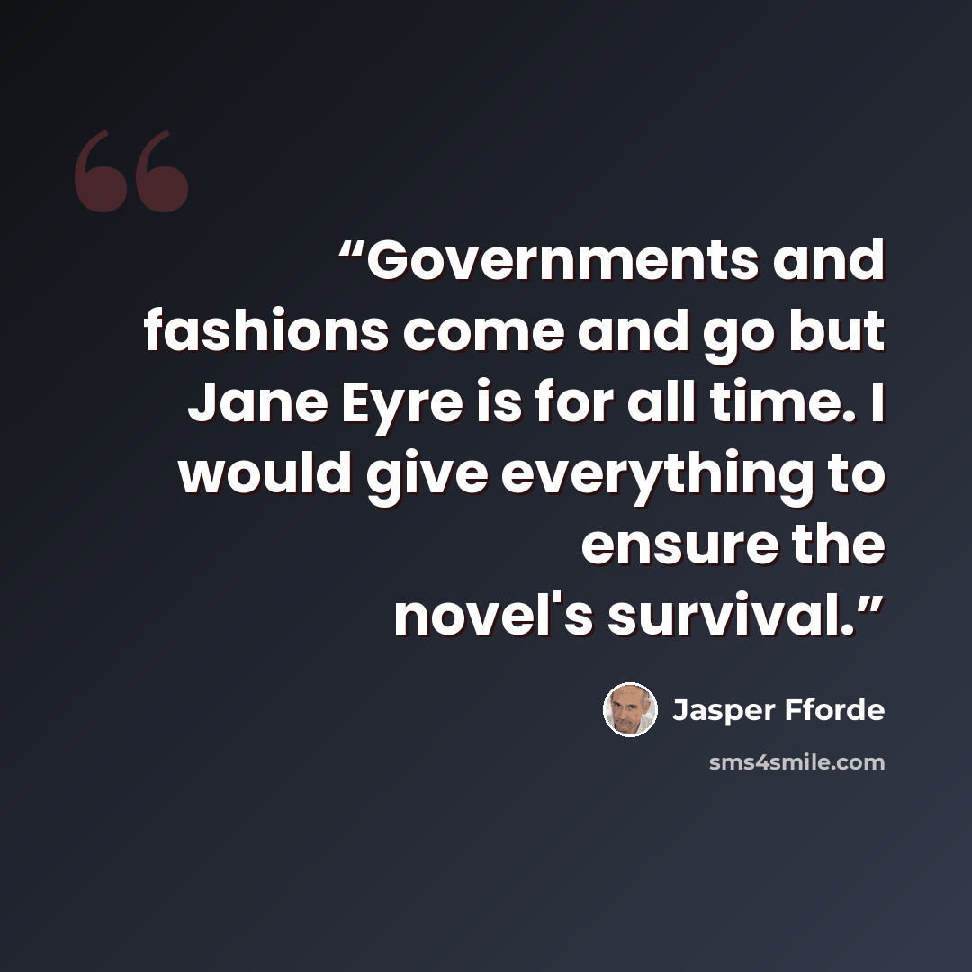 “Governments and fashions come and go but Jane Eyre is for all time. I would give everything to ensure the novel's survival.” quote by Jasper Fforde