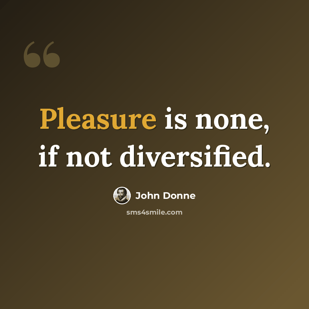 “Pleasure is none, if not diversified.” quote by John Donne