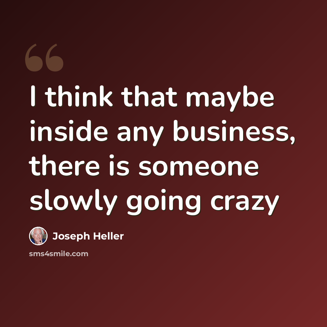 “I think that maybe inside any business, there is someone slowly going crazy” quote by Joseph Heller