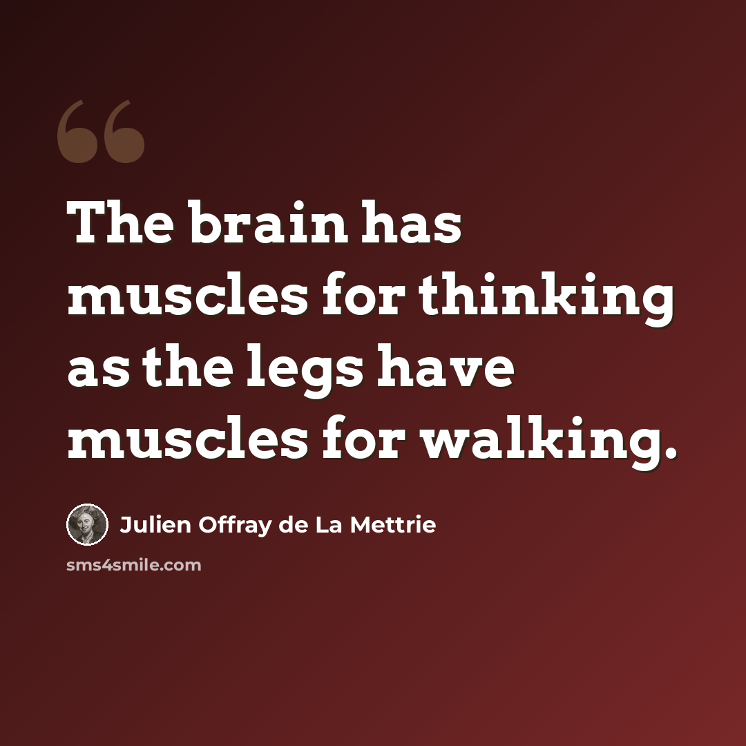 “The brain has muscles for thinking as the legs have muscles for walking.” quote by Julien Offray de La Mettrie