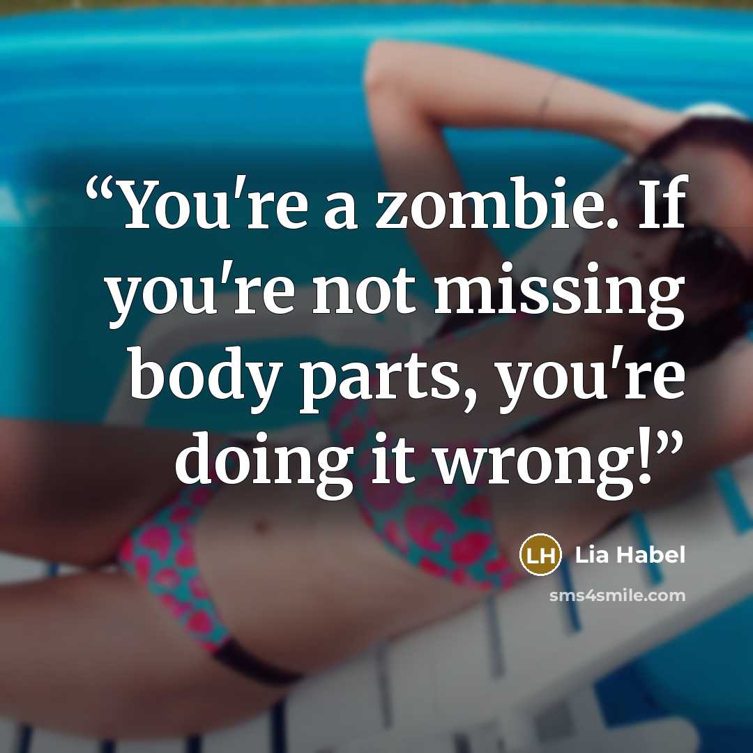 “You're a zombie. If you're not missing body parts, you're doing it wrong!” quote by Lia Habel
