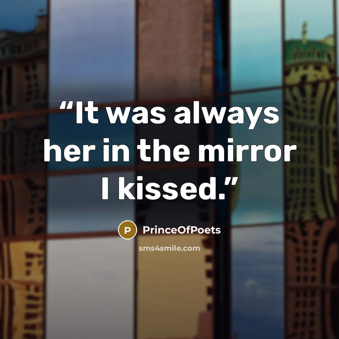 “It was always her in the mirror I kissed.” quote by PrinceOfPoets