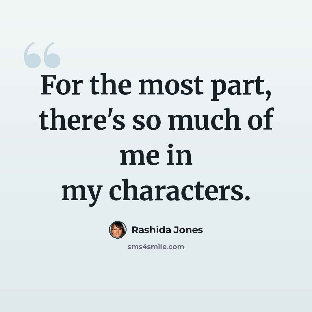“For the most part, there's so much of me in my characters.” quote by Rashida Jones