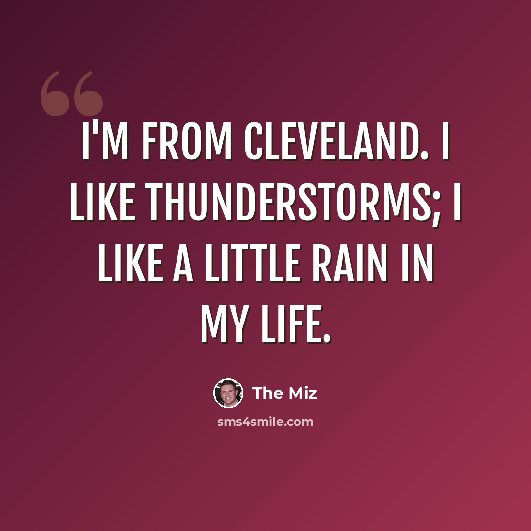 “I'm from Cleveland. I like thunderstorms; I like a little rain in my life.” quote by The Miz