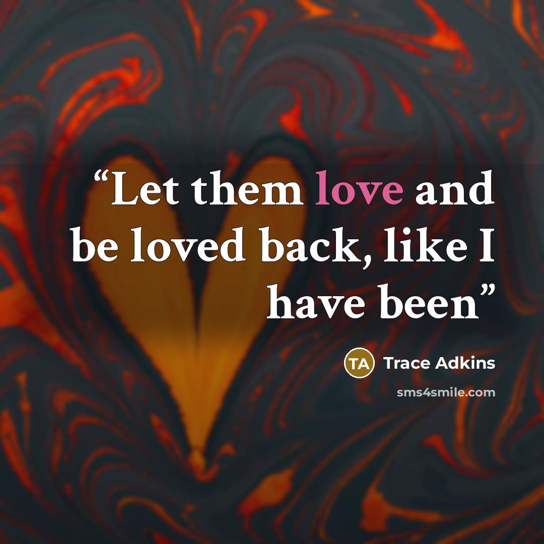 “Let them love and be loved back, like I have been” quote by Trace Adkins