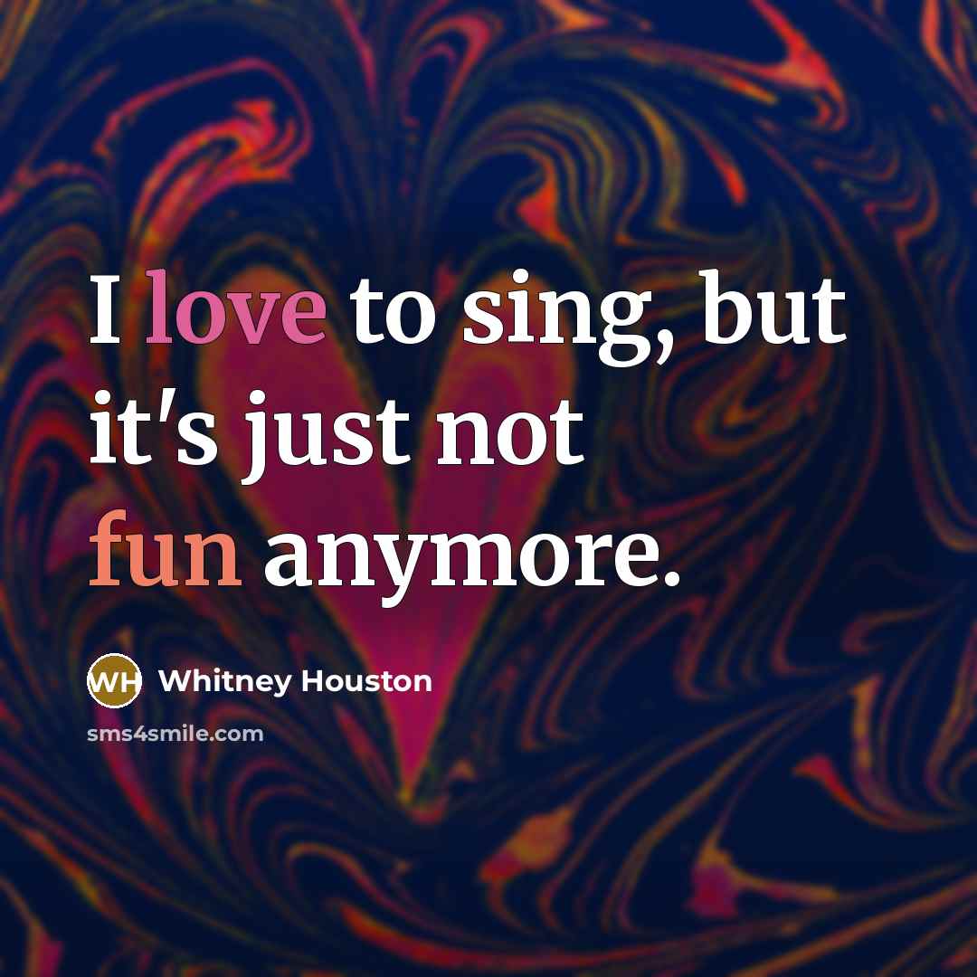 “I love to sing, but it's just not fun anymore.” quote by Whitney Houston