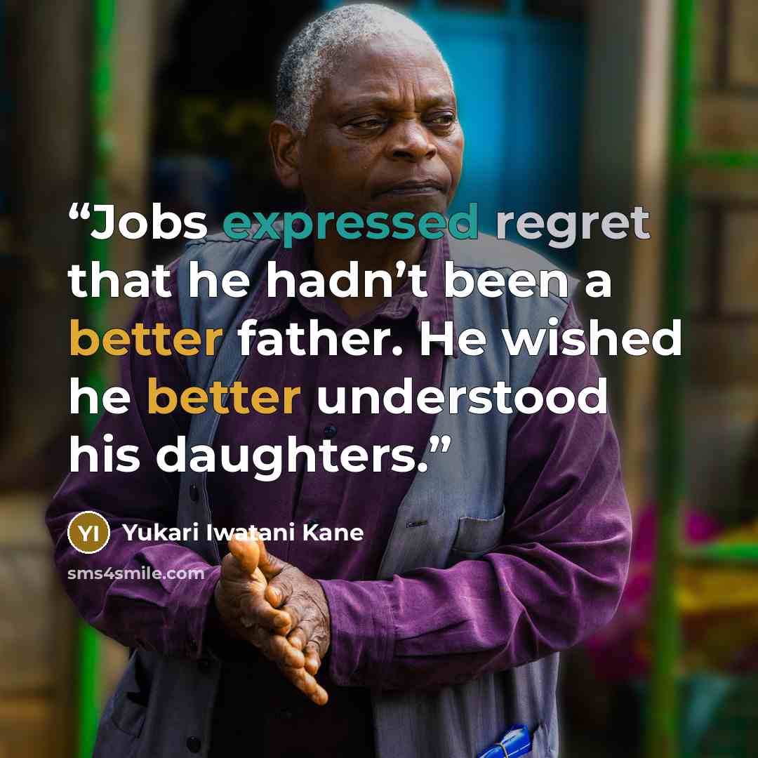 “Jobs expressed regret that he hadn’t been a better father. He wished he better understood his daughters.” quote by Yukari Iwatani Kane