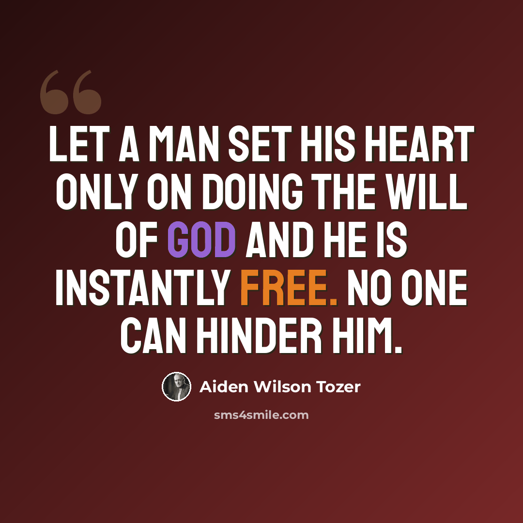 “Let a man set his heart only on doing the will of God and he is instantly free. No one can hinder him.” quote by Aiden Wilson Tozer