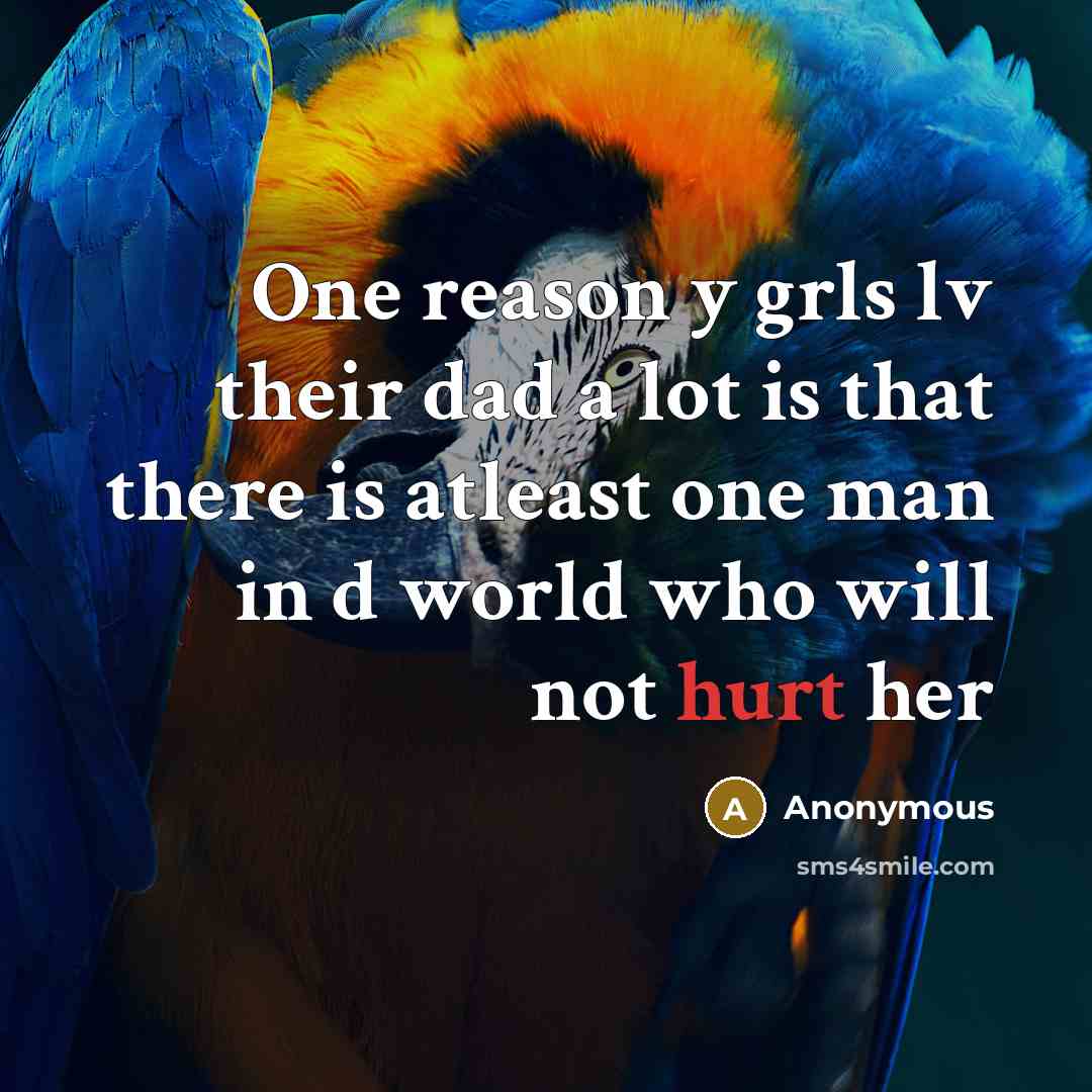 “One reason y grls lv their dad a lot is that there is atleast one man in d world who will not hurt her” quote by Anonymous