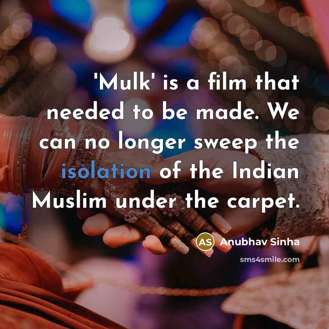 “'Mulk' is a film that needed to be made. We can no longer sweep the isolation of the Indian Muslim under the carpet.” quote by Anubhav Sinha