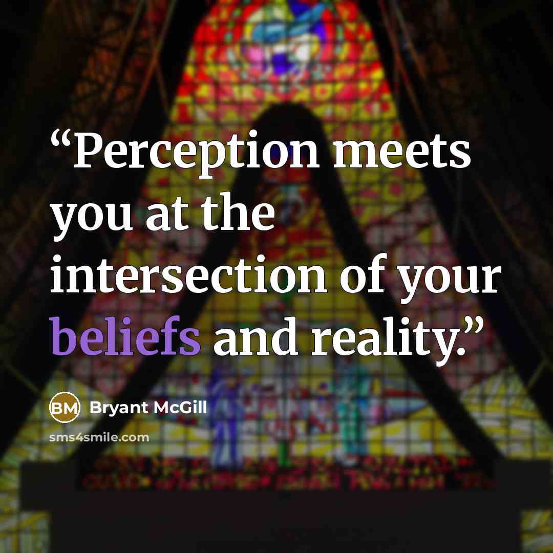 “Perception meets you at the intersection of your beliefs and reality.” quote by Bryant McGill