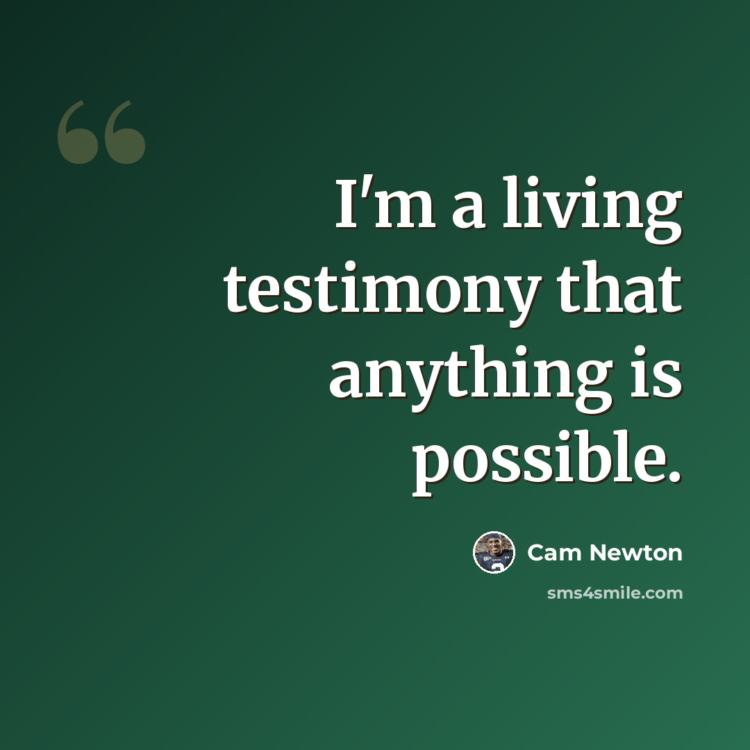 “I'm a living testimony that anything is possible.” quote by Cam Newton