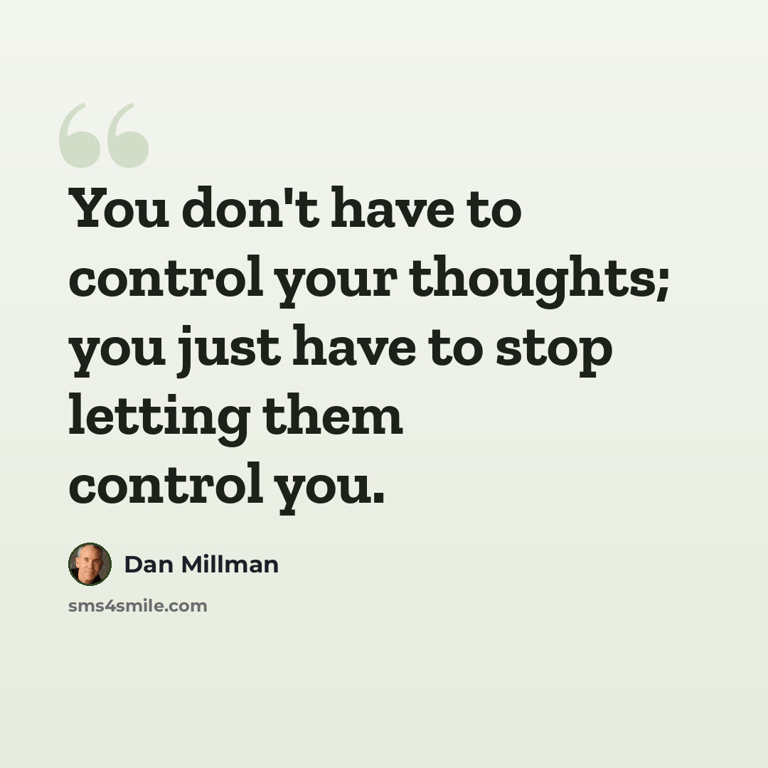 “You don't have to control your thoughts; you just have to stop letting them control you.” quote by Dan Millman