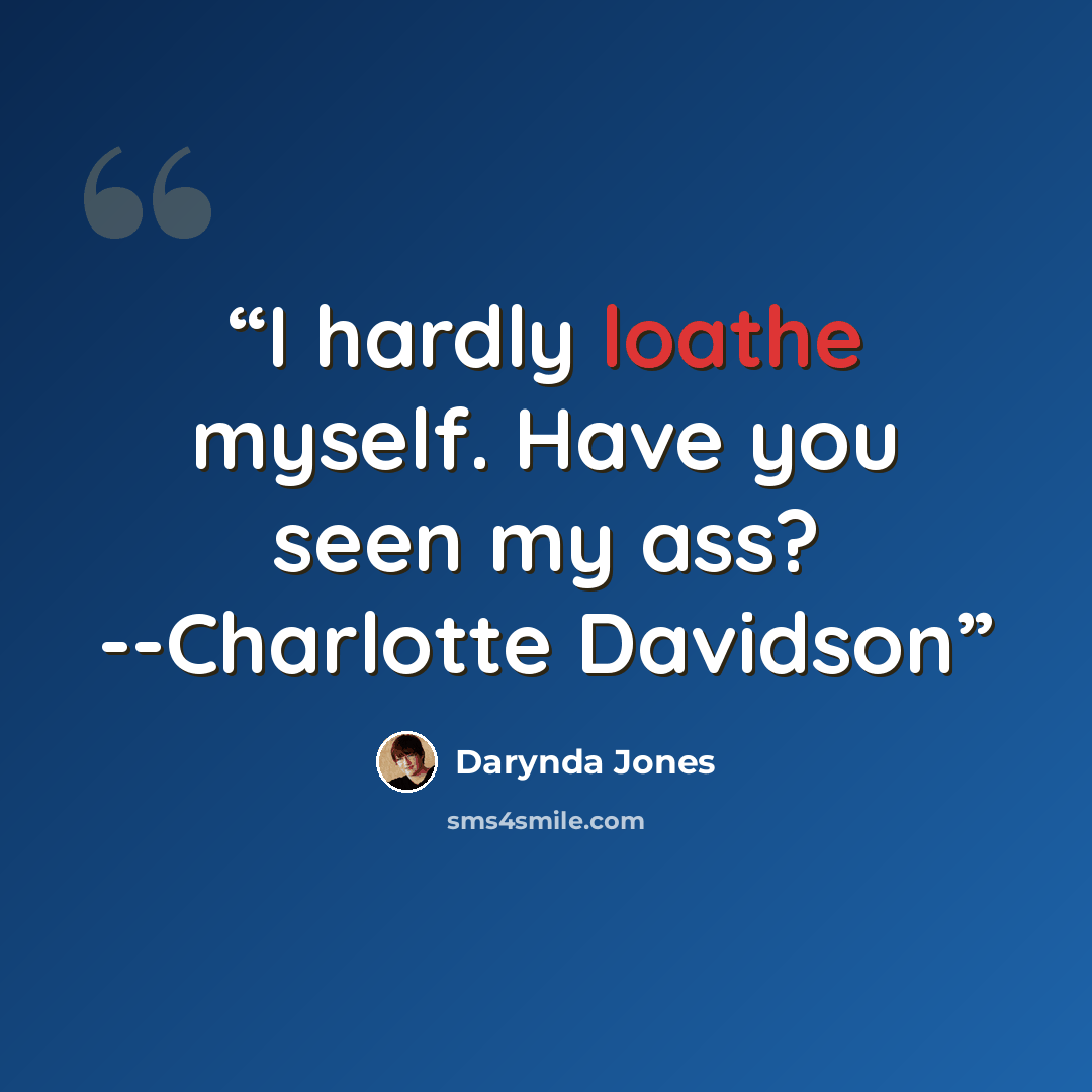 “I hardly loathe myself. Have you seen my ass? --Charlotte Davidson” quote by Darynda Jones