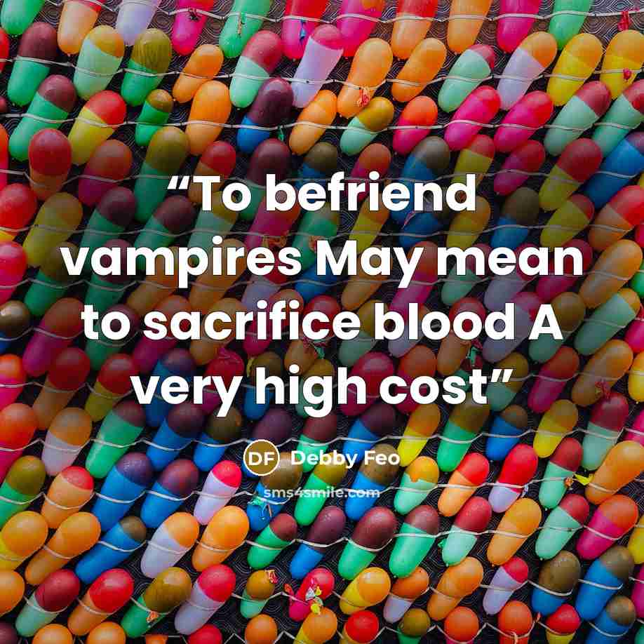 “To befriend vampires May mean to sacrifice blood A very high cost” quote by Debby Feo