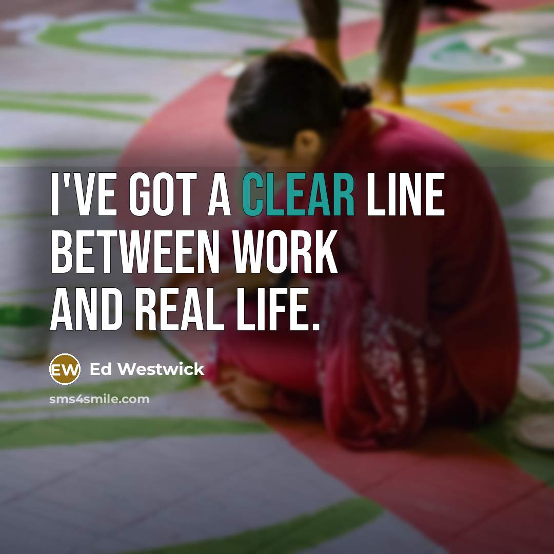 “I've got a clear line between work and real life.” quote by Ed Westwick