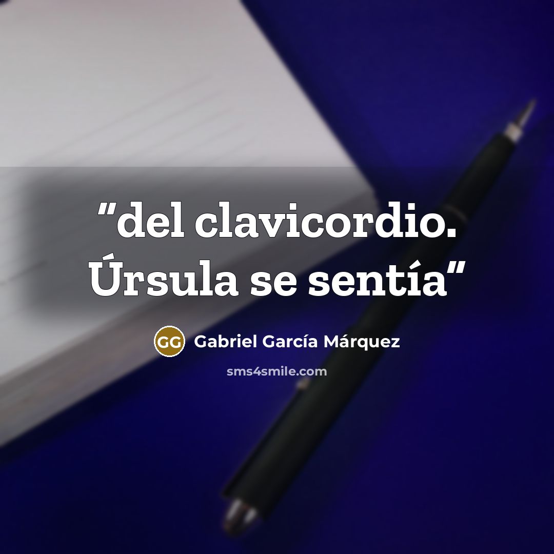 “del clavicordio. Úrsula se sentía” quote by Gabriel García Márquez