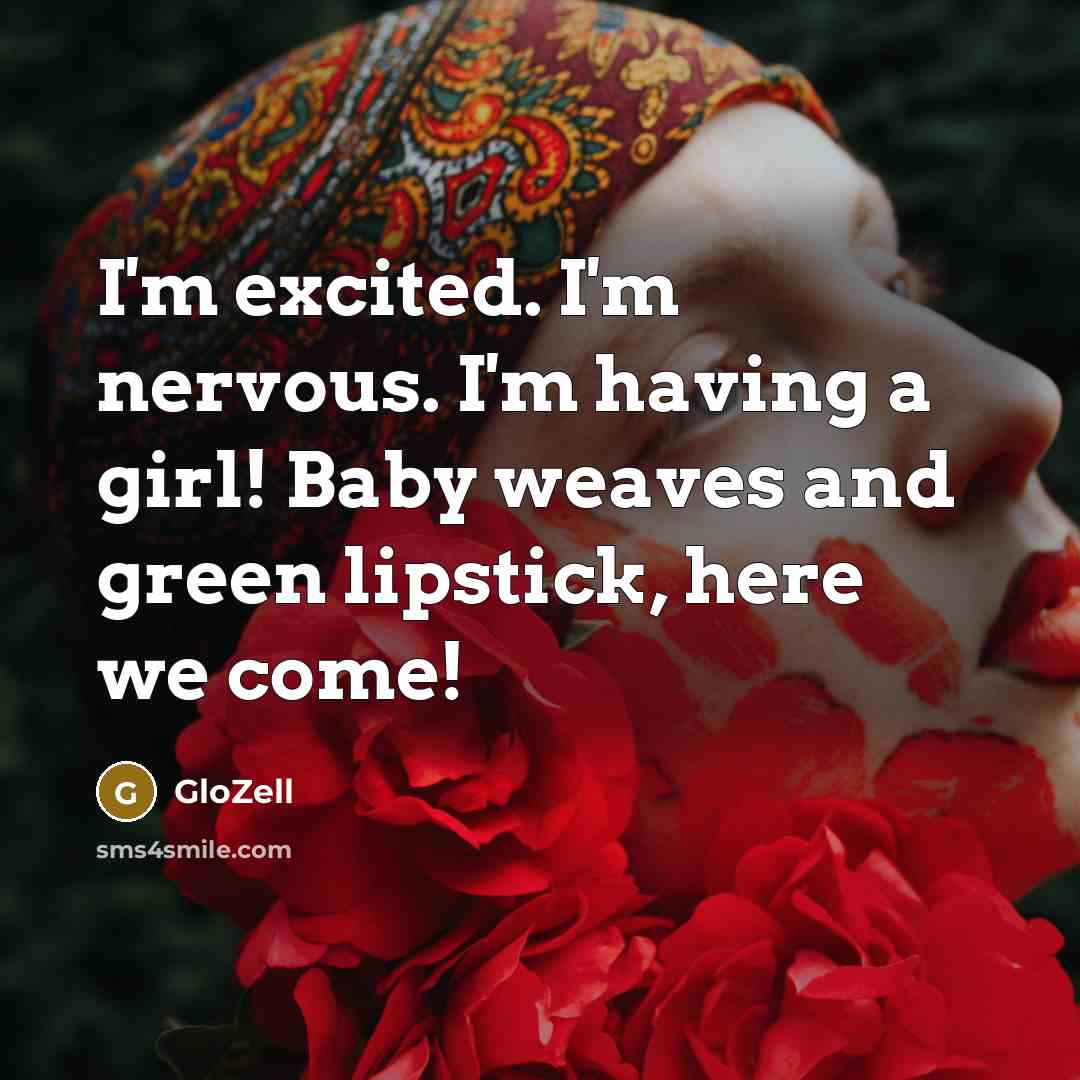“I'm excited. I'm nervous. I'm having a girl! Baby weaves and green lipstick, here we come!” quote by GloZell