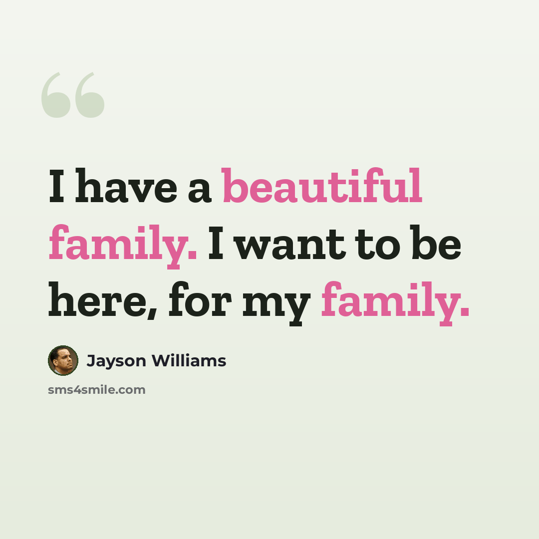 “I have a beautiful family. I want to be here, for my family.” quote by Jayson Williams