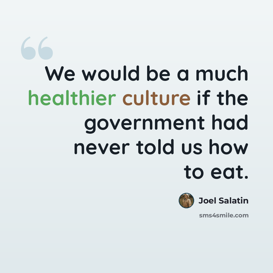 “We would be a much healthier culture if the government had never told us how to eat.” quote by Joel Salatin
