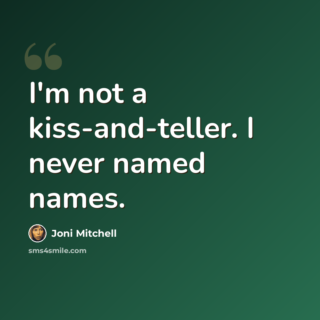 “I'm not a kiss-and-teller. I never named names.” quote by Joni Mitchell