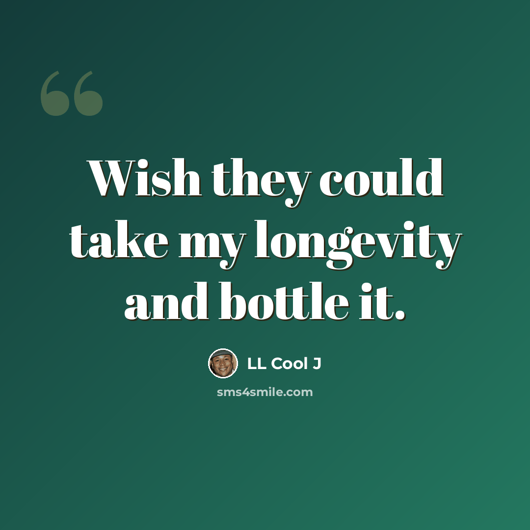 “Wish they could take my longevity and bottle it.” quote by LL Cool J